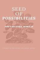 SEED OF POSSIBILITIES : YOU CAN STILL MAKE IT