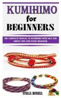 KUMIHIMO FOR BEGINNERS: The Complete Manual to Kumihimo with Nice and Simple Tips for Every Beginner
