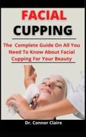 Facial Cupping: The Complete Guide On All You Need To Know About Facial Cupping For Your Beauty