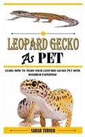 LEOPARD GECKO AS PET: Learn How To Train Your Leopard Gecko Pet With Maximum Expertise