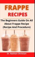 Frappe Recipe: The Beginners Guide On All About Frappe Recipe (Recipe And Procedure)