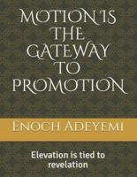 MOTION IS THE GATEWAY TO PROMOTION: Elevation is tied to revelation