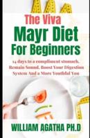 The Viva Mayr Diet For Beginners : 14 days to a compliment stomach, Remain Sound, Boost Your Digestion System And a More Youthful You