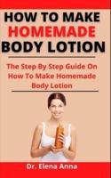 How To Make Homemade Body Lotion: The Step By Step Guide On How To Make Homemade Body Lotion
