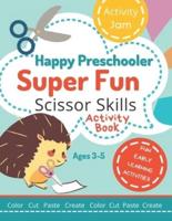 Happy Preschooler Super Fun Scissor Skills : Activity Book for Ages 3-5 Cutting Practice for Toddlers, Preschool, Kindergarten - color cut paste create