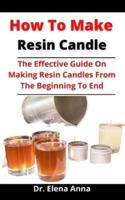 How To Make Resin Candles: The Effective Guide On Making Resin Candles From The Beginning To End