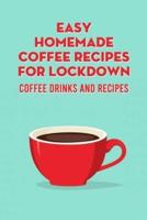 Easy Homemade Coffee Recipes for Lockdown: Coffee Drinks and Recipes: Coffee Recipes for Beginners