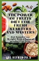 THE POWER OF FRUITS DIET FOR FRESH STARTERS AND MASTERS: Get Sound, Lose Weight, With a Natural product Eat Less
