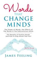 Words That Change Minds: The Power of Words, the Effects of the Words in the Subconscious Mind, the Benefits of Positive Words, and How to Stop Words That Hurt.