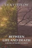 Between Life And Death: A Book of Short Stories