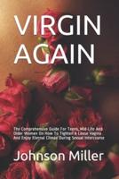 VIRGIN AGAIN: The Comprehensive Guide For Teens, Mid-Life And Older Women On How To Tighten A Loose Vagina And Enjoy Eternal Climax During Sexual Intercourse