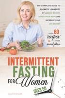 Intermittent Fasting for Women Over 50: The Complete Guide to Promote Longevity by Losing Weight, Detox Your Body and Increase Your Life Energy. Includes Over 60 Healthy Recipes and 2 Week Meal Plan