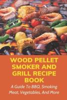 Wood Pellet Smoker And Grill Recipe Book