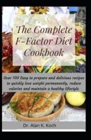 The Complete F-Factor Diet Cookbook: Over 100 Easy to prepare and delicious recipes to quickly lose weight permanently, reduce calories and maintain a healthy lifestyle
