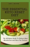 The Essential Keto Reset Diet: The Ultimate Guide To Reboot Your Metabolism and Burn Fat Forever