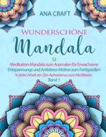 Wunderschöne Mandala : 52 Meditation-Mandala zum Ausmalen für Erwachsene. Entspannungs und Antistress-Motive zum Fertigstellen. In jeder Arbeit ein Zen-Aphorismus zum Meditieren - Band 1