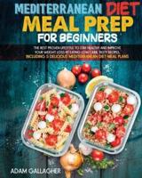 Mediterranean Diet Meal Prep for Beginners: The Best Proven Lifestyle to Stay Healthy and Improve Your Weight Loss by Eating Low Carb,Tasty Recipes, Including 5 Delicious Mediterranean Diet Meal Plans