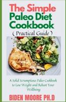 The Simple Paleo Diet Cookbook ( Practical Guide ): A Solid Scrumptious Paleo Cookbook to Lose Weight and Reboot Your Wellbeing