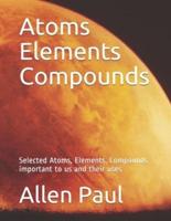 Atoms Elements Compounds: Selected Atoms, Elements, Compounds important to us and their uses