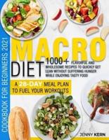 Macro Diet Cookbook for Beginners 2021: 1000+ Flavorful and Wholesome Recipes to Quickly Get Lean Without Suffering Hunger while Enjoying Tasty Food   A 28-Day Meal Plan to Fuel your Workouts