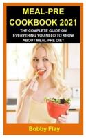 MEAL-PRE COOKBOOK 2021: MEAL-PRE COOKBOOK 2021: THE COMPLETE GUIDE ON EVERYTHING YOU NEED TO KNOW ABOUT MEAL-PRE DIET