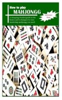 HOW TO PLAY MAH JONGG: A whopping detailed guide to the basics and techniques for best mastering mahjongg you need