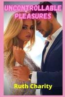Uncontrollable pleasures: intimate confessions, erotic stories, sex between adults, love, dating, passion, sensuality