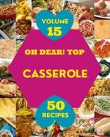 Oh Dear! Top 50 Casserole Recipes Volume 15: A Casserole Cookbook You Will Need
