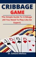 Cribbage Game: The Simple Guide To Cribbage (All You Need To Play Like An Expert)