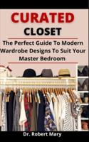 Curated Closet: The Perfect Guide To Modern Wardrobe Design To Suit Your Master Bedroom