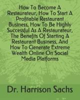 How To Become A Restaurateur, How To Start A Profitable Restaurant Business, How To Be Highly Successful As A Restaurateur, The Benefits Of Starting A Restaurant Business, And How To Generate Extreme Wealth Online On Social Media Platforms