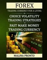 Forex Trading Currency For A Living: Choice Volatility Trading Strategies: Fast Make Money Trading Currency