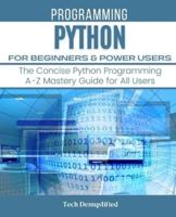 PYTHON FOR BEGINNERS & POWER USERS: The Concise Python Programming A-Z Mastery Guide for All Users
