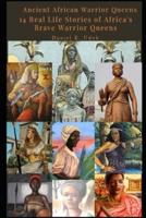 Ancient African Warrior Queens: 14 Real Life Stories of Africa's Brave Warrior Queens