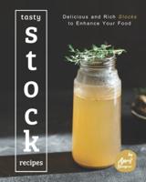Tasty Stock Recipes: Delicious and Rich Stocks to Enhance Your Food