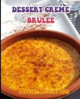 DESSERT CREME BRULEE: 150  recipe Delicious and Easy The Ultimate Practical Guide Easy bakes Recipes From Around The World dessert creme brulee cookbook