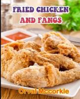 FRIED CHICKEN AND FANGS: 150  recipe Delicious and Easy The Ultimate Practical Guide Easy bakes Recipes From Around The World fried chicken cookbook