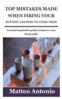 TOP MISTAKES MADE WHEN FIRING YOUR POTTERY AND HOW TO AVOID THEM: Practical inspiration guide to improve your firing skills