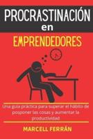 Procrastinación en emprendedores: Una guía práctica para superar el hábito de posponer las cosas y aumentar la productividad.