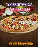 VEGAN WITH A VENGEANCE: 150  recipe Delicious and Easy The Ultimate Practical Guide Easy bakes Recipes From Around The World vegan with a vengeance cookbook