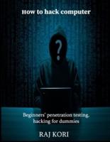 How to hack computer: Beginners' penetration testing, hacking for dummies