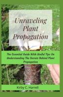 Unraveling Plant Propagation: The Essential Guide With Useful Tips On Understanding The Secrets Behind Plant Propagation