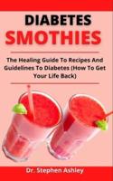 Diabetes Smoothies: The Healing Guide To Recipes And Guidelines To Diabetes (How To Get Your Life Back)