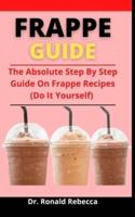 Frappe Guide: The Absolute Step By Step Guide On Frappe Recipes (Do It Yourself)