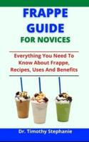 Frappe Guide For Novices: Everything You Need To Know About Frappe, Recipes, Uses And Benefits