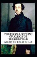 The Recollections of Alexis de Tocqueville by Alexis de Tocqueville (illustrated edition)