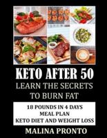 Keto After 50: Learn The Secrets To Burn Fat: 18 Pounds In 4 Days Meal Plan: Keto Diet And Weight Loss