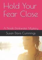 Hold Your Fear Close: A Noah Drinkwater Mystery