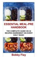ESSENTIAL MEAL-PRE HANDBOOK: ESSENTIAL MEAL-PRE HANDBOOK: THE COMPLETE GUIDE ON 34 RECIPES INGREDIENT ON EVERY DAILY BASIC