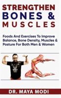 STRENGTHEN BONES@ MUSCLES: foods and exercise to improve balance, bone density, muscles and posture for both men and woman